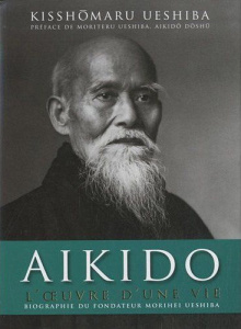 Aikido. L'oeuvre d'une vie - Ueshiba Kisshômaru ; Ueshiba Moriteru ; Izawa Kei