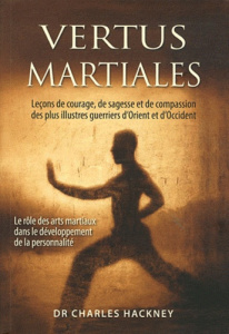 Vertus martiales. Leçon de courage, de sagesse et de compassion des plus illustres guerriers d'Orien - Hackney Charles ; Nickels-Grolier Josette