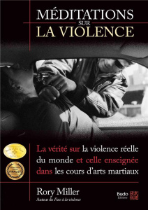 Méditations sur la violence. La vérité sur la violence réelle du monde et celle enseignée dans les c - Miller Rory ; Plée Thierry ; Barnes Steven