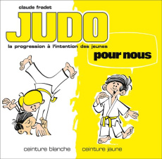 Judo pour nous : ceinture blanche, ceinture jaune - Fradet Claude