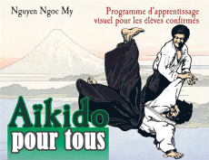 Aikido pour tous. Programme d'apprentissage visuel pour les élèves confirmés, Tome 2 - Nguyen Ngoc-My ; Boileau Louis