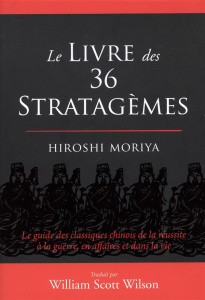 Le livre des 36 stratagèmes. Le guide des classiques chinois de la réussite à la guerre, en affaires - Moriya Hiroshi ; Wilson William Scott ; Nickels-Gr