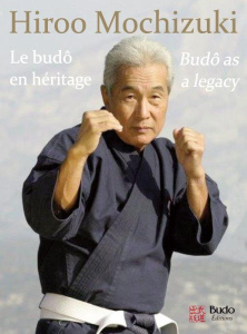Le budo en héritage. Edition bilingue français-anglais - Mochizuki Hiroo ; Mochizuki Eliane ; Kaiser Laetit