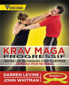 Krav maga progressif. Toutes les techniques d'auto-défense Niveau 1 : novices (ceinture jaune) - Levine Darren ; Whitman John ; Mogg Andy ; Plée Th