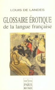 Glossaire érotique de la langue française. Depuis son origine jusqu'à nos jours contenant l'explicat - Landes Louis de