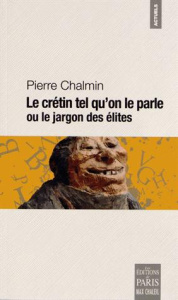 Le crétin tel qu'on le parle ou le jargon des élites - Chalmin Pierre