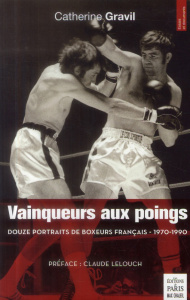 Vainqueurs aux poings. Douze portraits de boxeurs français (1970-1990) - Gravil Catherine ; Lelouch Claude