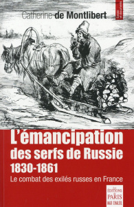 Le combat pour l'émancipation des serfs de Russie 1830-1861. Le combat des exilés russes en France - Montlibert Catherine de
