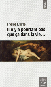 Il n'y a pourtant pas que ça dans la vie... - Merle Pierre