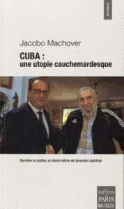 Cuba : une utopie cauchemardesque. Derrière le mythe, un demi-siècle de tyrannie castriste - Machover Jacobo