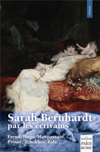 Sarah Bernhardt par les écrivains (Freud, Hugo, Maupassant, Proust, Tchekov, Zola...) - Chaleil Frédéric