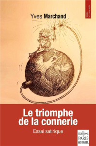 Le triomphe de la connerie. Essai satirique - Marchand Yves