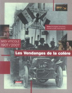 Les Vendanges de la colère. Midi viticole 1907/2007 - Deroubaix Christophe ; Le Puill Gérard ; Raynal Al