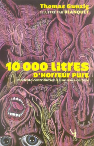 10 000 Litres d'horreur pure. Modeste contribution à une sous-culture - Gunzig Thomas
