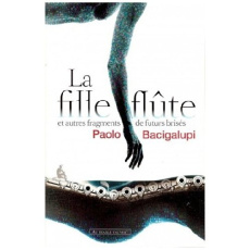La Fille-Flûte et autres fragments de futurs brisés - Bacigalupi Paolo