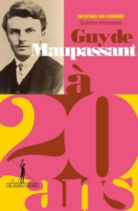 Guy de Maupassant à 20 ans. Les débuts de Bel-Ami - Mobihan Françoise