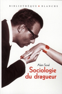 Sociologie du dragueur. Le livre sur l'amour et la femme - Soral Alain