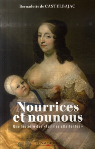 Nourrices et nounous / Une histoire des femmes allaitantes - Castelbajac Bernadette de