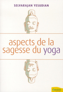 Aspects de la sagesse du yoga - Yesudian Selvarajan,Yesudia-Aegerter Francine