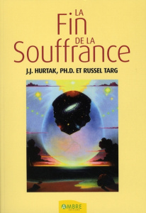 La fin de la souffrance - Hurtak J.-J. ; Targ Russel ; Gangadean Ashok ; Hei