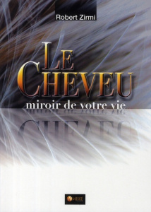 Le Cheveu, miroir de votre vie. La bulbologie capillaire pour un diagnostic exhaustif - Zirmi Robert