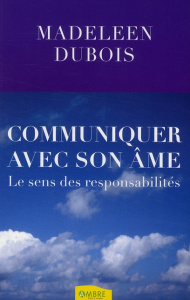 Communiquer avec son âme. Le sens des responsabilités - Dubois Madeleine ; Lemieux Michèle