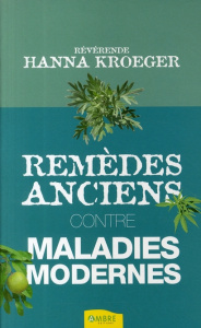 REMEDES ANCIENS CONTRE MALADIES MODERNES - KROEGER HANNA