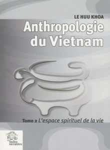 Anthropologie du Vietnam. Tome 2, L'espace spirituel de la vie - Le Huu Khoa