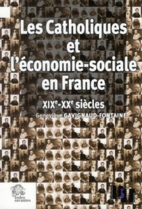 Les Catholiques et l'économie sociale en France, XIXe-XXe siècles - Gavignaud-Fontaine Geneviève