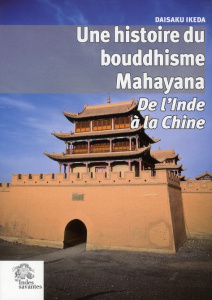 Une histoire du bouddhisme Mahayana. De l'Inde à la Chine - Ikeda Daisaku ; Albert Marc ; Tardieu Marc
