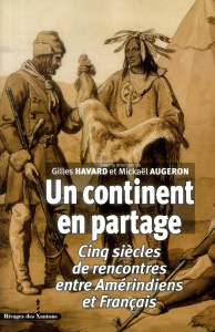 Un continent en partage. Cinq siècles de rencontres entre Amérindiens et Français - Havard Gilles ; Augeron Mickaël