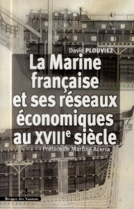 La Marine française et ses réseaux économiques au XVIIIe siècle - Plouviez David ; Acerra Martine