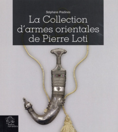 La collection d'armes orientales de Pierre Loti. Edition bilingue français-anglais - Pradines Stéphane ; Stefani Claude
