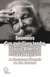 Souvenirs d'un guérillero tendre, Louis-Alberto Lavandeyra. Le lieutenant français de Che Guevara - Augier Fabien