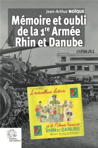Mémoire et oubli de la 1re armée Rhin et Danube - Noïque Jean-Arthur
