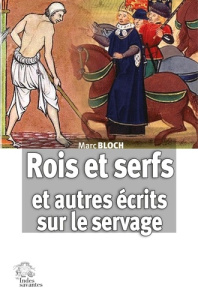 Rois et serfs, un chapitre d'histoire capétienne, et autres écrits sur le servage - Bloch Marc ; Barthélémy Dominique