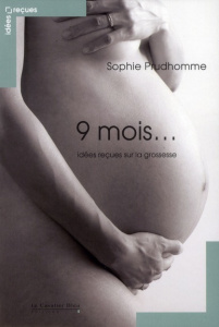 Neuf mois... Idées reçues sur la grossesse - Prudhomme Sophie