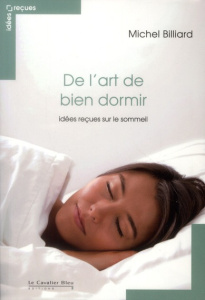 De l'art de bien dormir. Idées reçues sur le sommeil - Billard Michel