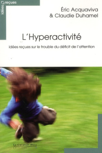 L'Hyperactivité. Idées reçues sur le trouble du déficit de l'attention - Acquaviva Eric ; Duhamel Claudie