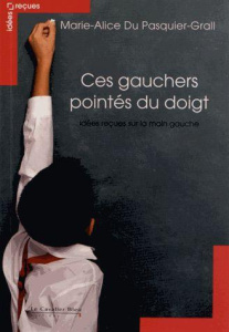Ces gauchers pointés du doigt. Idées reçues sur les gauchers - Du Pasquier-Grall Marie-Alice