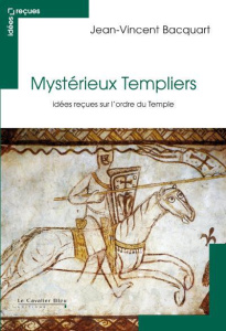 Mystérieux Templiers. Idées reçues sur l'ordre du Temple - Bacquart Jean-Vincent