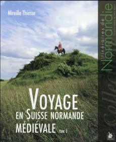 Voyage en Suisse normande médiévale. Tome 3 - Thiesse Mireille ; Flambard Héricher Anne-Marie