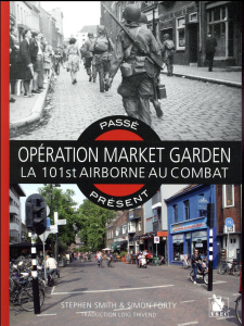 Opération Market Garden. La 101st Airborne au combat - Smith Steven ; Forty Simon ; Thivend Loig