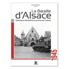 La bataille d'Alsace. Opération Nordwin et poche de Colmar 1945 - Buffetaut Yves ; Cadé Emmanuel ; Segrétain Franck