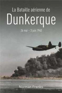 La bataille aérienne de Dunkerque 26 mai - 3 juin 1940 - Franks Norman ; McKay Alan