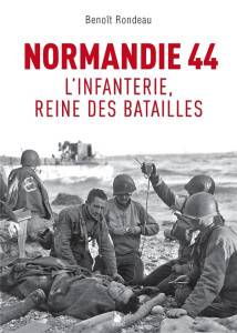 Normandie 1944. L'infanterie, reine des batailles - Rondeau Benoît ; Schwartz Eric