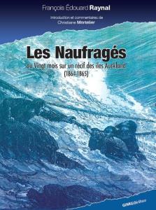 Les naufragés ou Vingt mois sur un récif des îles Auckland - Raynal François-Edouard ; Thiollier Alain ; Mortel