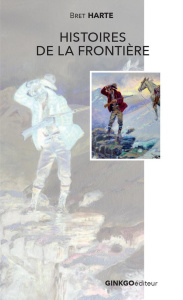 Histoires de la frontière - Harte Bret ; Marignac Thierry ; Gourmont Rémy de ;