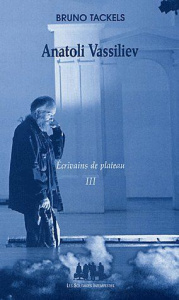 Ecrivains de plateau. Tome 3, Anatoli Vassiliev - Tackels Bruno