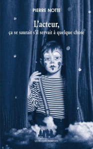 L'acteur, ça se saurait s'il servait à quelque chose - Notte Pierre